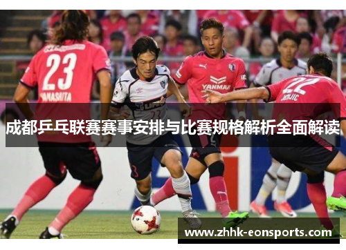 成都乒乓联赛赛事安排与比赛规格解析全面解读