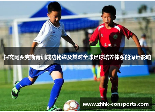 探究阿贾克斯青训成功秘诀及其对全球足球培养体系的深远影响