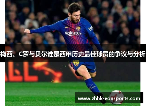 梅西、C罗与贝尔谁是西甲历史最佳球员的争议与分析