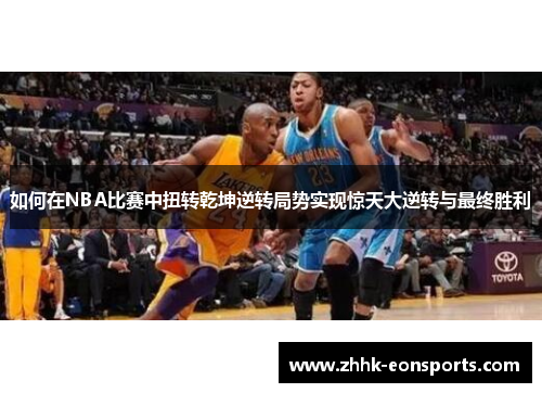 如何在NBA比赛中扭转乾坤逆转局势实现惊天大逆转与最终胜利