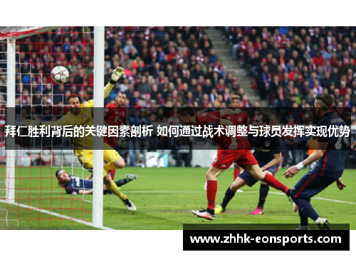 拜仁胜利背后的关键因素剖析 如何通过战术调整与球员发挥实现优势