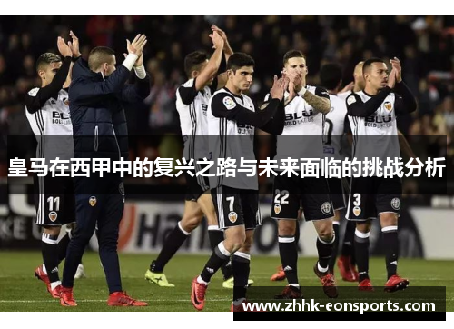 皇马在西甲中的复兴之路与未来面临的挑战分析