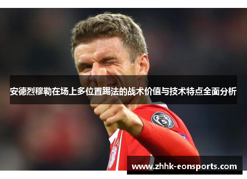 安德烈穆勒在场上多位置踢法的战术价值与技术特点全面分析