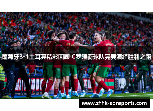 葡萄牙3-1土耳其精彩回顾 C罗领衔球队完美演绎胜利之路