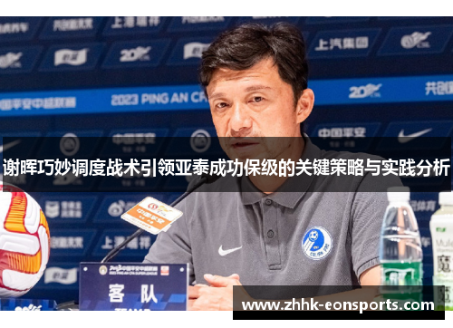 谢晖巧妙调度战术引领亚泰成功保级的关键策略与实践分析