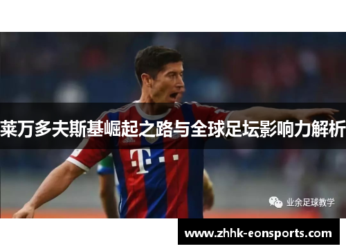 莱万多夫斯基崛起之路与全球足坛影响力解析