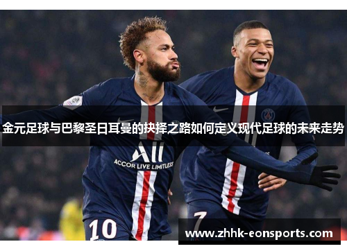 金元足球与巴黎圣日耳曼的抉择之路如何定义现代足球的未来走势