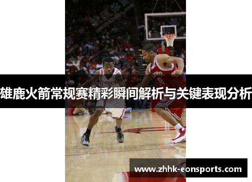 雄鹿火箭常规赛精彩瞬间解析与关键表现分析