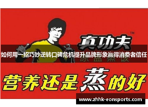 如何用一招巧妙逆转口碑危机提升品牌形象赢得消费者信任